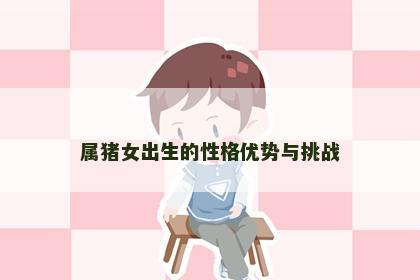 属猪女出生的性格优势与挑战