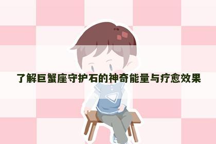 了解巨蟹座守护石的神奇能量与疗愈效果