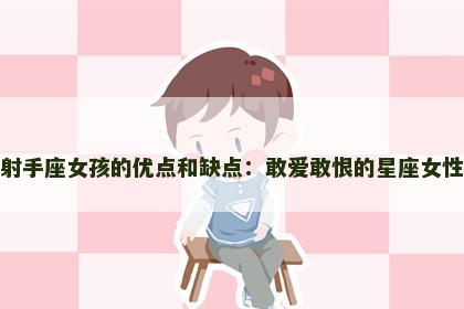 射手座女孩的优点和缺点：敢爱敢恨的星座女性