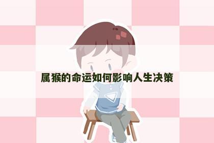属猴的命运如何影响人生决策