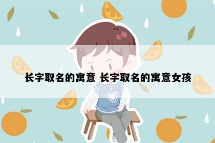 长字取名的寓意 长字取名的寓意女孩