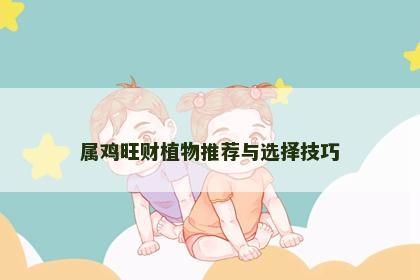 属鸡旺财植物推荐与选择技巧