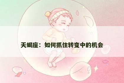天蝎座：如何抓住转变中的机会