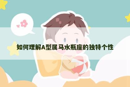如何理解A型属马水瓶座的独特个性