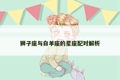 狮子座与白羊座的星座配对解析