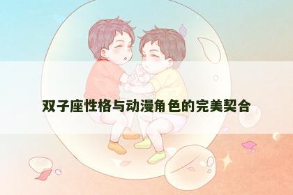 双子座性格与动漫角色的完美契合