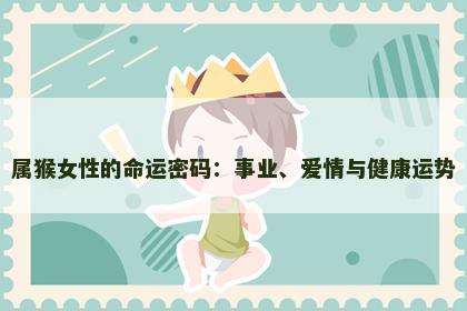 属猴女性的命运密码：事业、爱情与健康运势