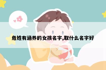 危姓有涵养的女孩名字,取什么名字好