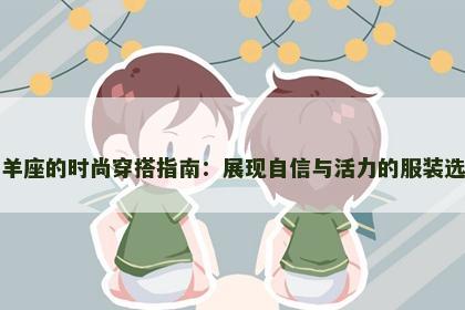 白羊座的时尚穿搭指南：展现自信与活力的服装选择