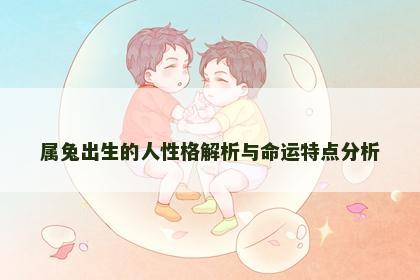 属兔出生的人性格解析与命运特点分析