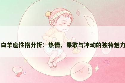 白羊座性格分析：热情、果敢与冲动的独特魅力