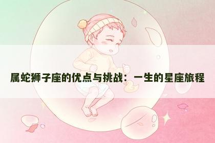 属蛇狮子座的优点与挑战：一生的星座旅程