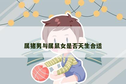 属猪男与属鼠女是否天生合适