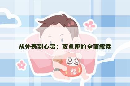 从外表到心灵：双鱼座的全面解读