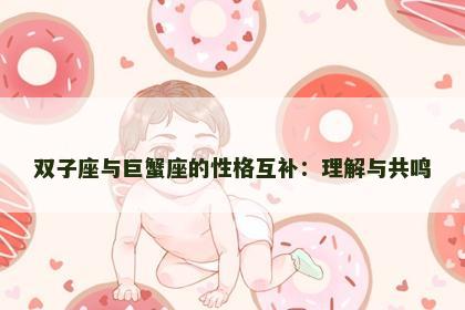 双子座与巨蟹座的性格互补：理解与共鸣