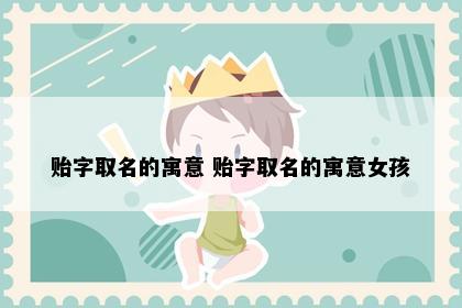 贻字取名的寓意 贻字取名的寓意女孩