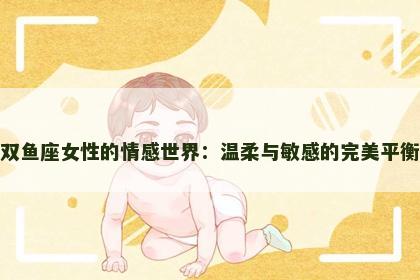 双鱼座女性的情感世界：温柔与敏感的完美平衡