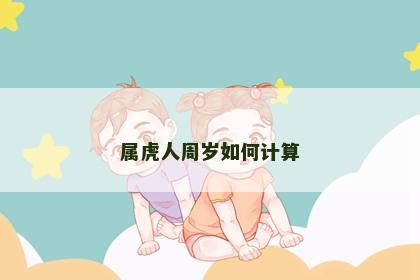 属虎人周岁如何计算