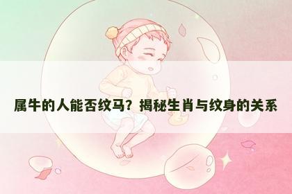 属牛的人能否纹马？揭秘生肖与纹身的关系