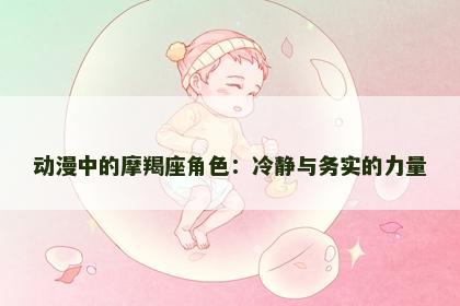 动漫中的摩羯座角色：冷静与务实的力量